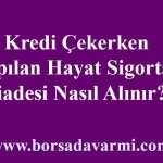 Kredi Çekerken Yapılan Hayat Sigortası iadesi Nasıl Alınır